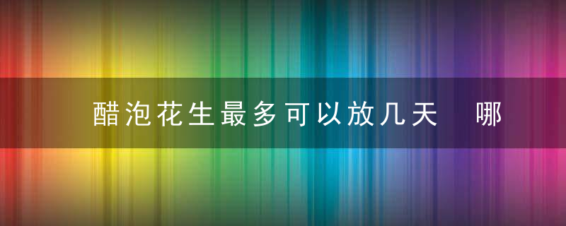 醋泡花生最多可以放几天 哪些人不适合吃醋泡花生